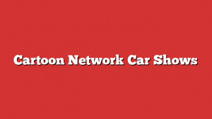 Cartoon Network Car Shows