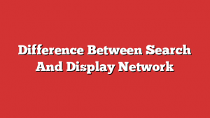 Difference Between Search And Display Network