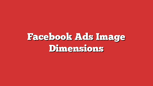 Facebook Ads Image Dimensions