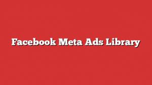 Facebook Meta Ads Library