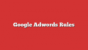 Google Adwords Rules Google Adwords Rules