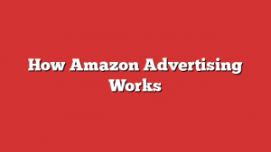 How Amazon Advertising Works