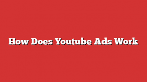 How Does Youtube Ads Work