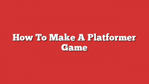 How To Make A Platformer Game
