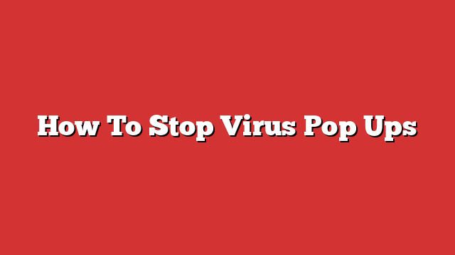 How To Stop Virus Pop Ups