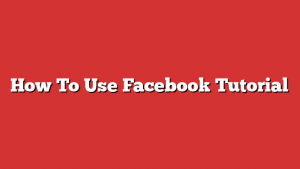 How To Use Facebook Tutorial