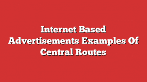Internet Based Advertisements Examples Of Central Routes