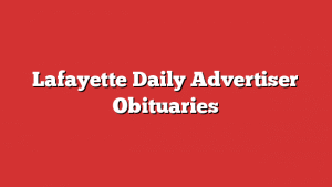 Lafayette Daily Advertiser Obituaries Lafayette Daily Advertiser Obituaries