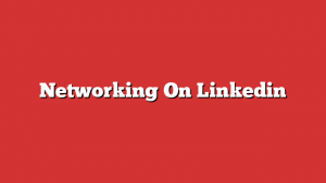 Networking On Linkedin