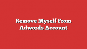 Remove Myself From Adwords Account