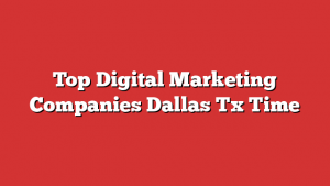 Top Digital Marketing Companies Dallas Tx Time