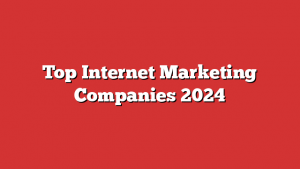 Top Internet Marketing Companies 2024