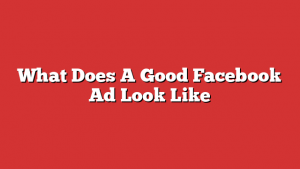 What Does A Good Facebook Ad Look Like