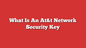What Is An At&Amp;T Network Security Key