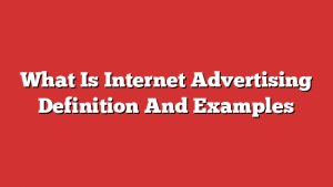What Is Internet Advertising Definition And Examples