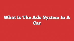 What Is The Ads System In A Car