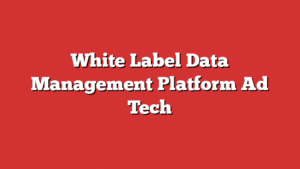 White Label Data Management Platform Ad Tech
