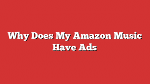 Why Does My Amazon Music Have Ads